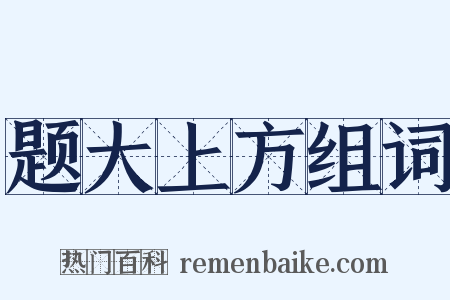 题大上方组词是什么意思的图片